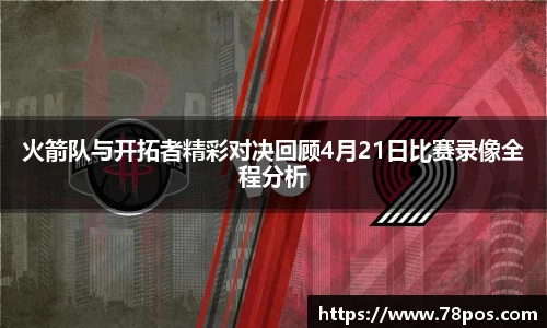 火箭队与开拓者精彩对决回顾4月21日比赛录像全程分析